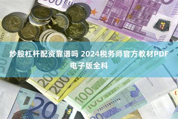 炒股杠杆配资靠谱吗 2024税务师官方教材PDF电子版全科