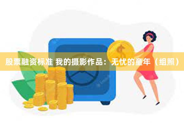 股票融资标准 我的摄影作品：无忧的童年（组照）