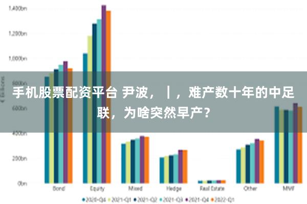 手机股票配资平台 尹波，｜，难产数十年的中足联，为啥突然早产？