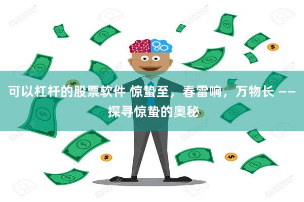 可以杠杆的股票软件 惊蛰至，春雷响，万物长 —— 探寻惊蛰的奥秘